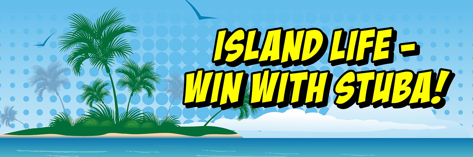 Island Life - Win with Stuba!